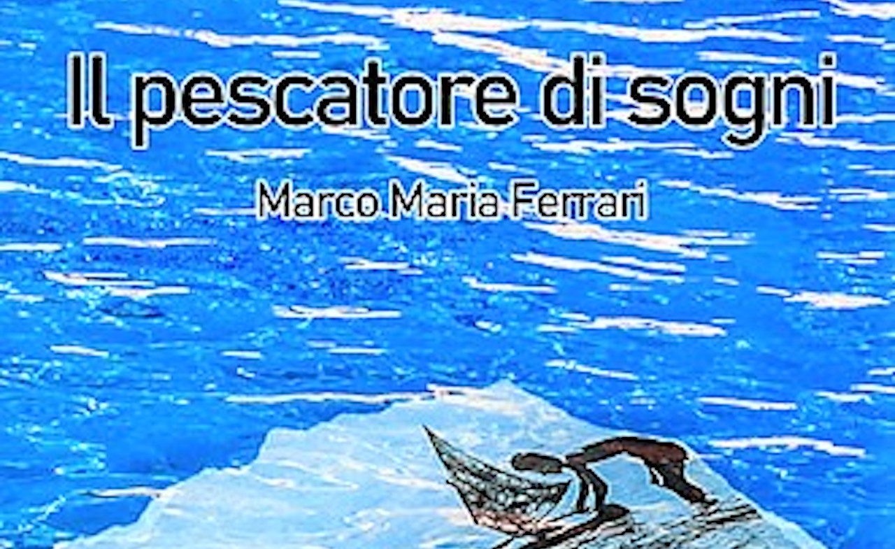 Libri&Editoria. “Il pescatore di sogni”, il nuovo libro di Marco Maria Ferrari. Presentazione al Circolo Nautico di Giulianova